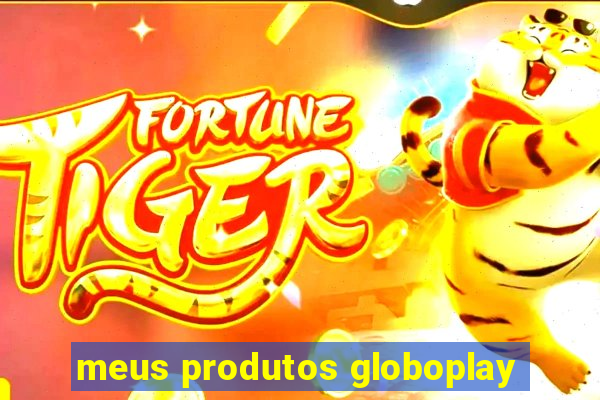 meus produtos globoplay