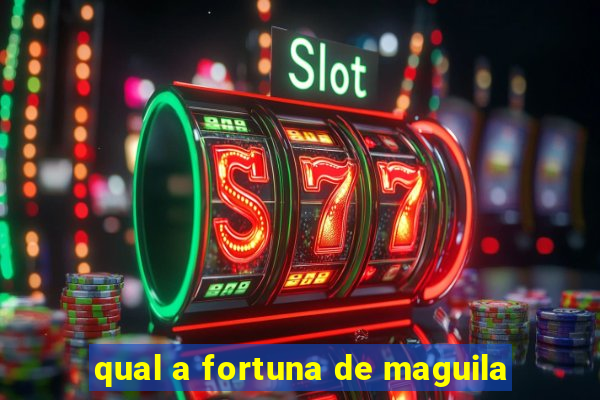 qual a fortuna de maguila