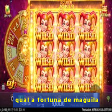 qual a fortuna de maguila