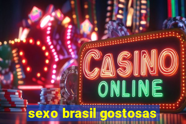 sexo brasil gostosas