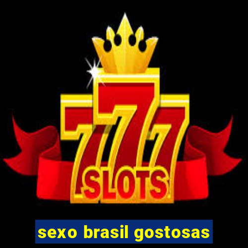 sexo brasil gostosas