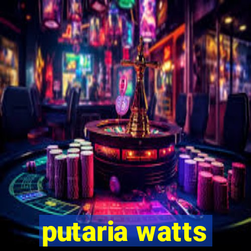 putaria watts