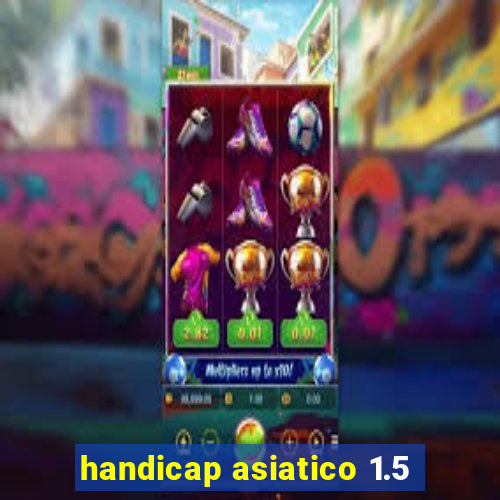 handicap asiatico 1.5