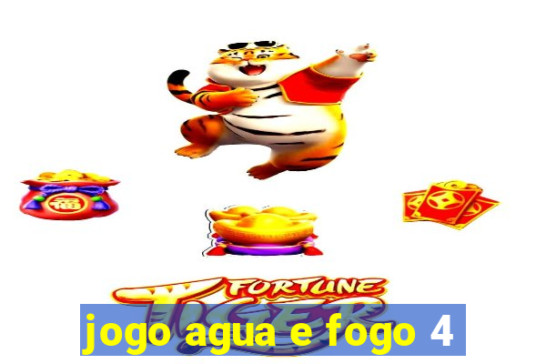 jogo agua e fogo 4