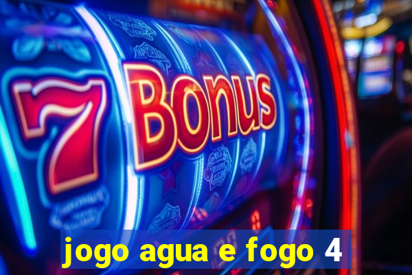 jogo agua e fogo 4