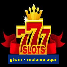 gtwin - reclame aqui