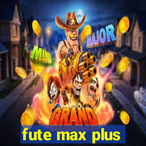 fute max plus