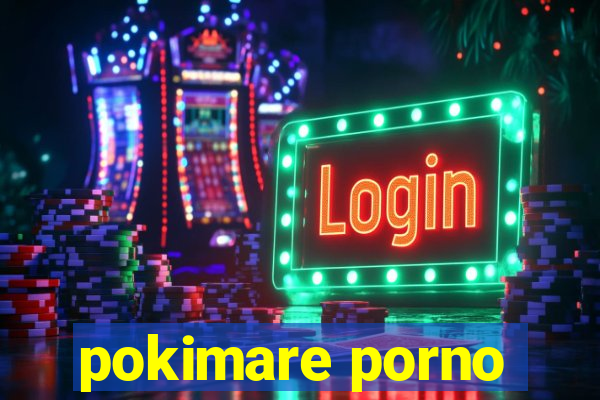 pokimare porno