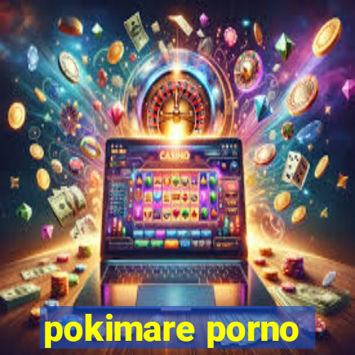 pokimare porno