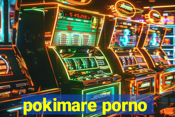 pokimare porno