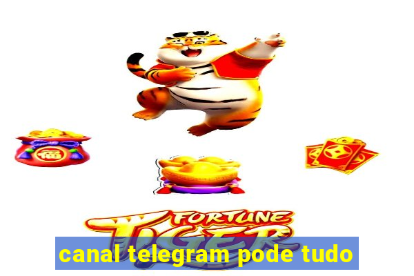 canal telegram pode tudo