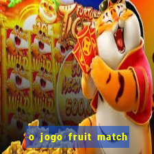 o jogo fruit match paga mesmo