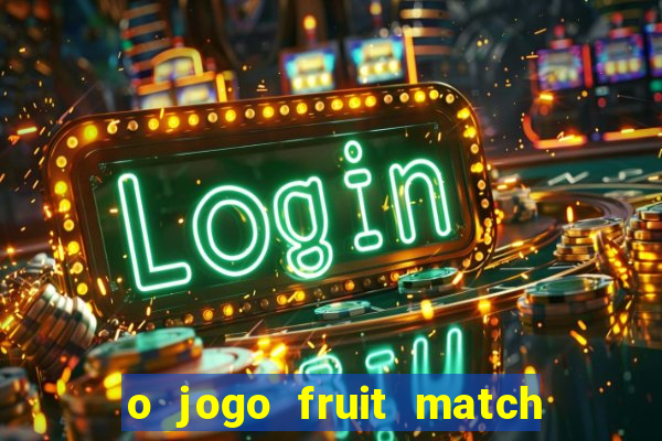 o jogo fruit match paga mesmo