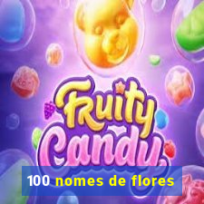 100 nomes de flores