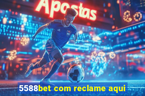 5588bet com reclame aqui