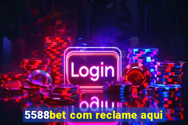 5588bet com reclame aqui