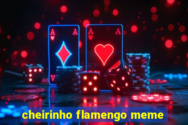 cheirinho flamengo meme