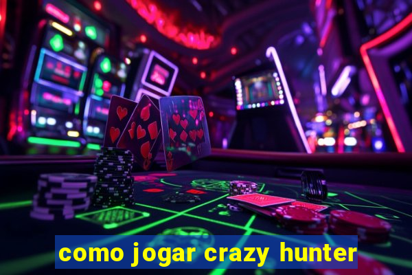 como jogar crazy hunter