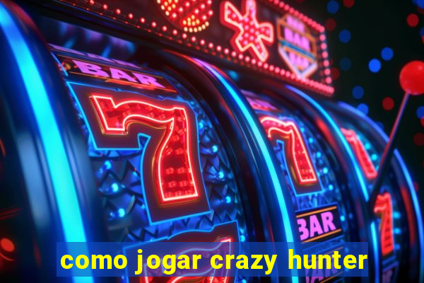 como jogar crazy hunter