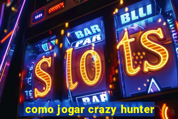 como jogar crazy hunter