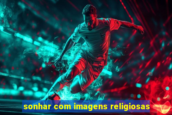 sonhar com imagens religiosas