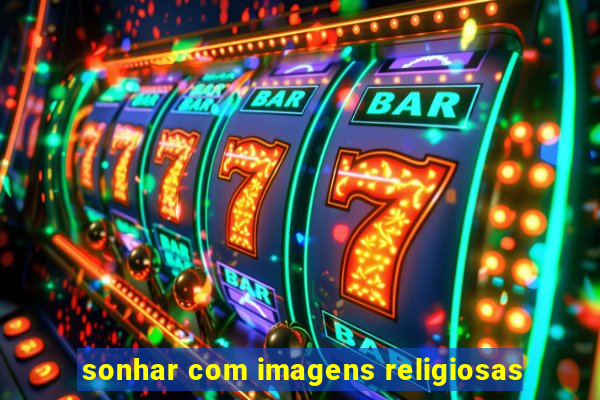 sonhar com imagens religiosas