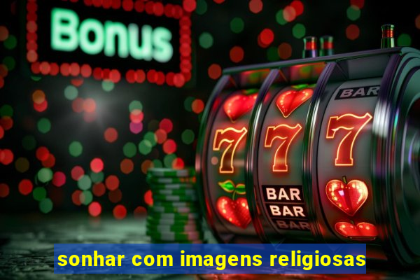 sonhar com imagens religiosas