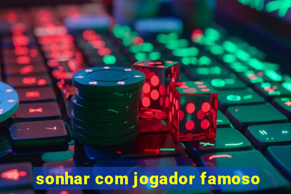 sonhar com jogador famoso