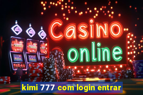 kimi 777 com login entrar