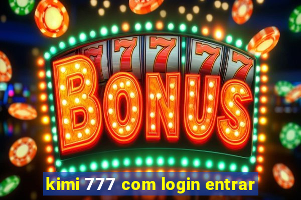 kimi 777 com login entrar