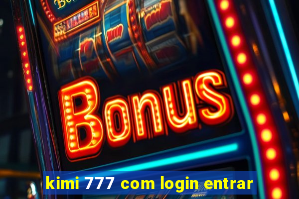 kimi 777 com login entrar