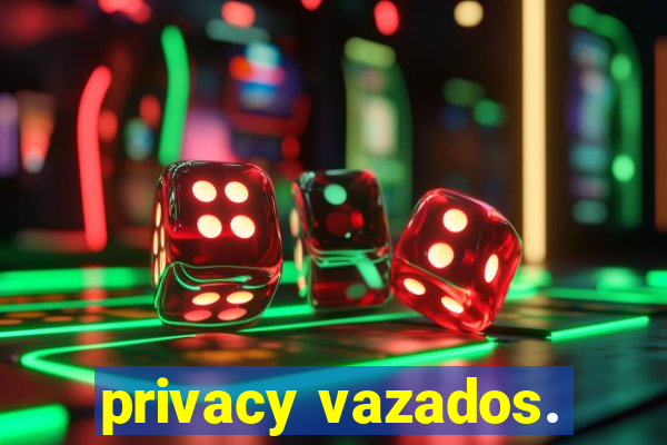 privacy vazados.