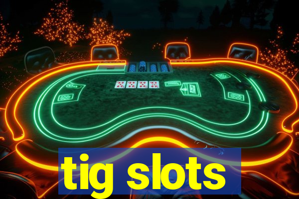 tig slots