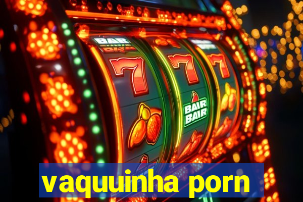 vaquuinha porn