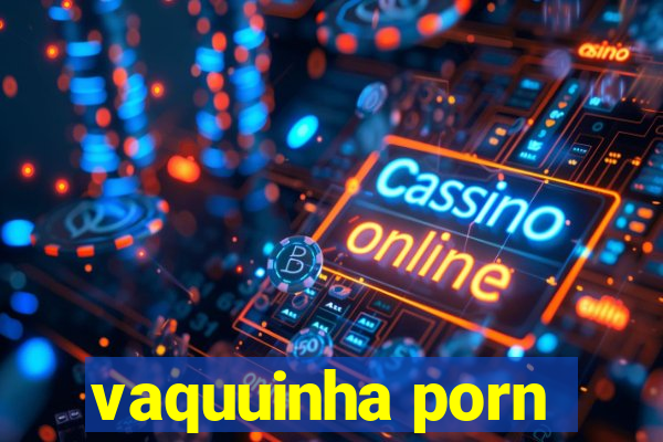 vaquuinha porn