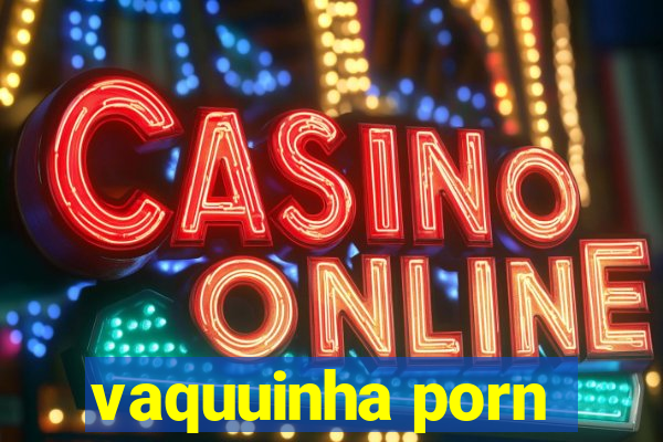 vaquuinha porn