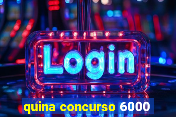 quina concurso 6000