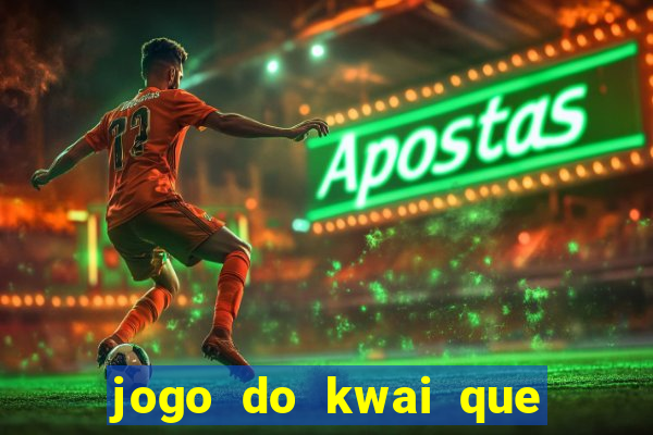 jogo do kwai que ganha dinheiro