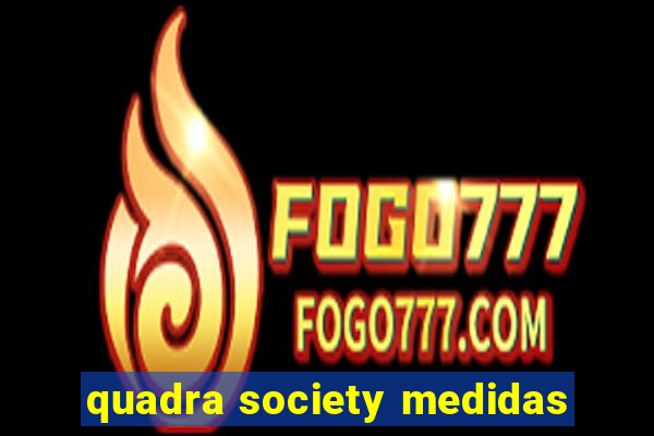 quadra society medidas