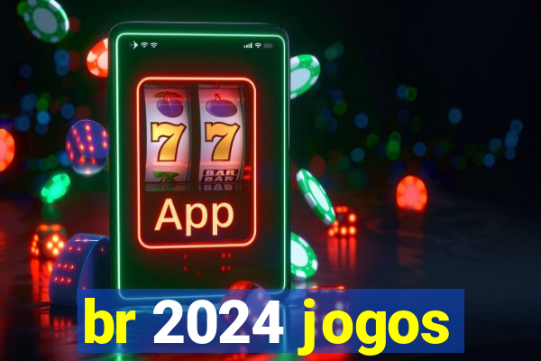 br 2024 jogos