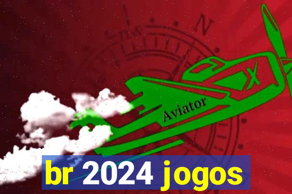 br 2024 jogos