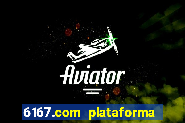 6167.com plataforma de jogos