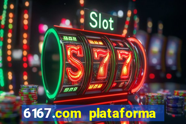 6167.com plataforma de jogos