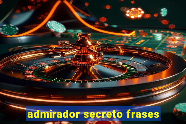 admirador secreto frases