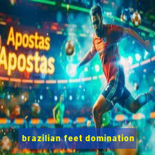 brazilian feet domination