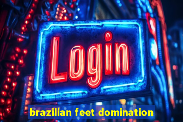 brazilian feet domination