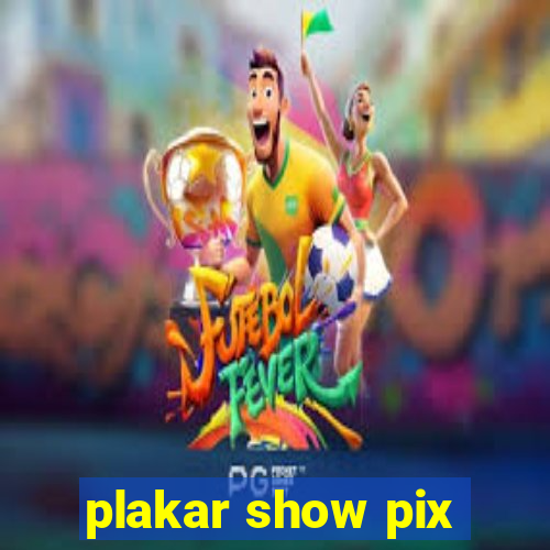 plakar show pix