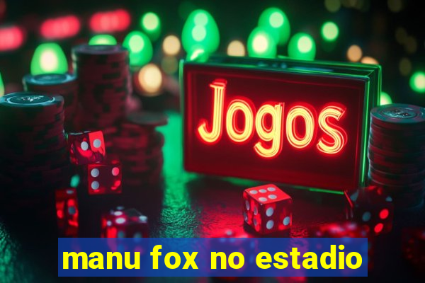 manu fox no estadio