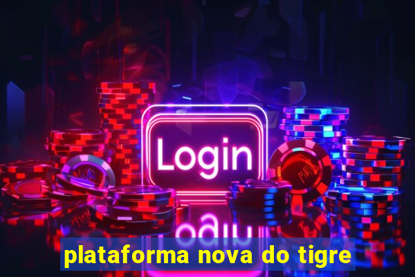 plataforma nova do tigre