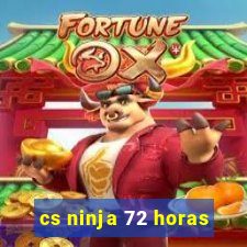 cs ninja 72 horas